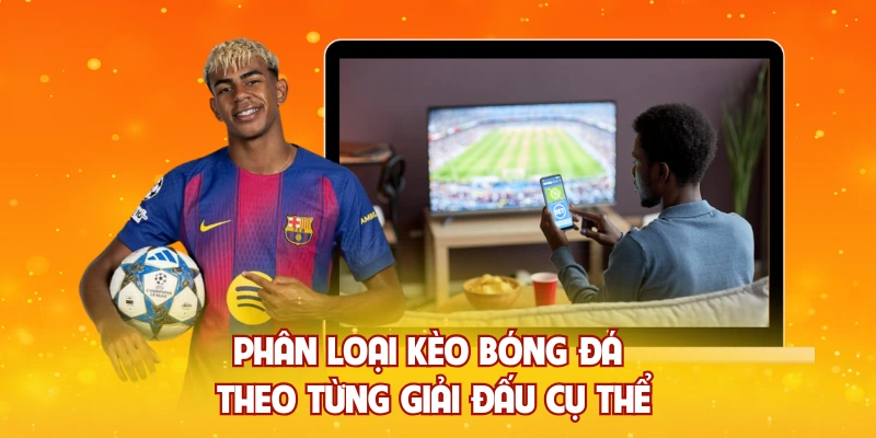 Phân loại kèo bóng đá theo từng giải đấu cụ thể